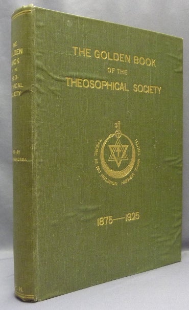 Item #68730 The Golden Book of the Theosophical Society, A brief history of the Society's growth from 1875 - 1925. Issued in commemoration of the Jubilee of the Theosophical Society by its General Council. Theosophy, C. - JINARAJADASA, contributors.