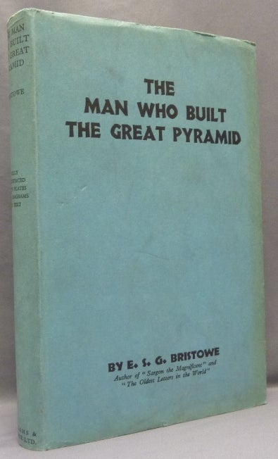 Item #68735 The Man Who Built the Great Pyramid. Pyramidology, E. S. G. / Mrs. Sydney Bristowe BRISTOWE, Ethel Susan Graham Bristowe.