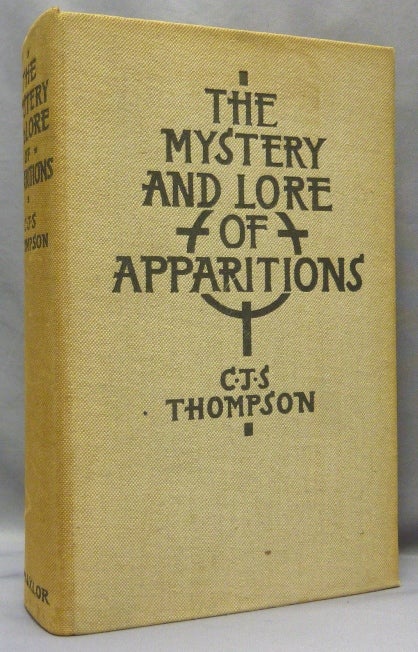 Item #68741 The Mystery and Lore of Apparitions, with Some Account of Ghosts, Spectres, Phantoms, and Boggarts in Early Times. Ghosts, C. J. S. THOMPSON, Charles John Samuel Thompson.