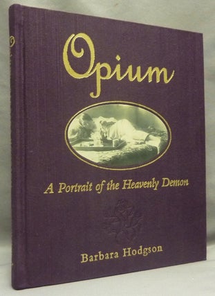 Item #68789 Opium : A Portrait of the Heavenly Demon. Opium, Barbara HODGSON
