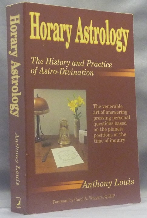 Item #68794 Horary Astrology, The History and Practice of Astro-Divination. Astrology, Anthony LOUIS, Carol A. Wiggers.