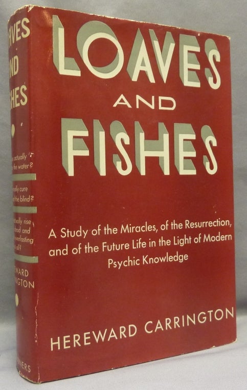 Item #68826 Loaves and Fishes. A Study of the Miracles, of the Resurrection, and of the Future Life, in the Light of Modern Psychic Knowledge. Hereward CARRINGTON, Signed.