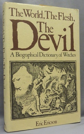 Item #68841 The World, the Flesh, the Devil: A Biographical Dictionary of Witches. Occult, Eric...