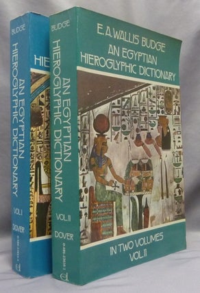 An Egyptian Hieroglyphic Dictionary; with an Index of English Words, King List and Geographical List with Indexes, List of Hieroglyphic characters, Coptic and Semitic Alphabets, etc. [ Two volumes, Complete ].