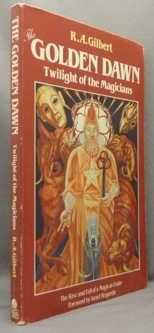 Item #68857 The Golden Dawn. Twilight of the Magicians; The Rise and Fall of a Magical Order. R. A. GILBERT, Israel Regardie.