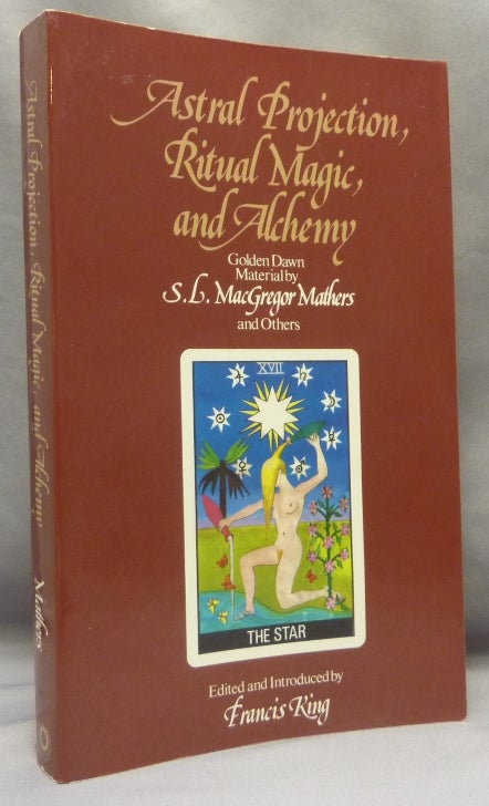 Item #68871 Astral Projection, Ritual Magic and Alchemy. Golden Dawn material by S.L. MacGregor Mathers and others. Francis - Edited KING, S. L. MacGregor Mathers, Added, R. A. Gilbert.