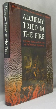 Item #68879 Alchemy Tried in the Fire: Starkey, Boyle, and the Fate of Helmontian Chymistry....