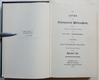 Lives of Alchemystical Philosophers; with a Critical Catalogue of Books in Occult Chemistry and a Selection of the Most Celebrated Treatises on the Theory and Practice of the Hermetic Art.