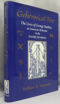 Item #68888 Gehennical Fire. The Lives of George Starkey, an American Alchemist in the Scientific...