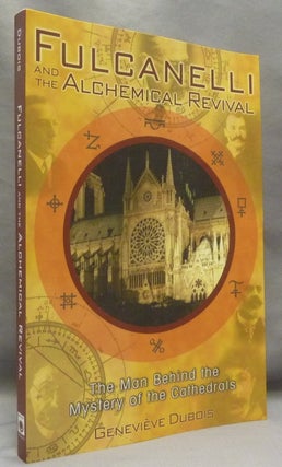 Item #68891 Fulcanelli and the Alchemical Revival: The Man Behind the Mystery of the Cathedrals....