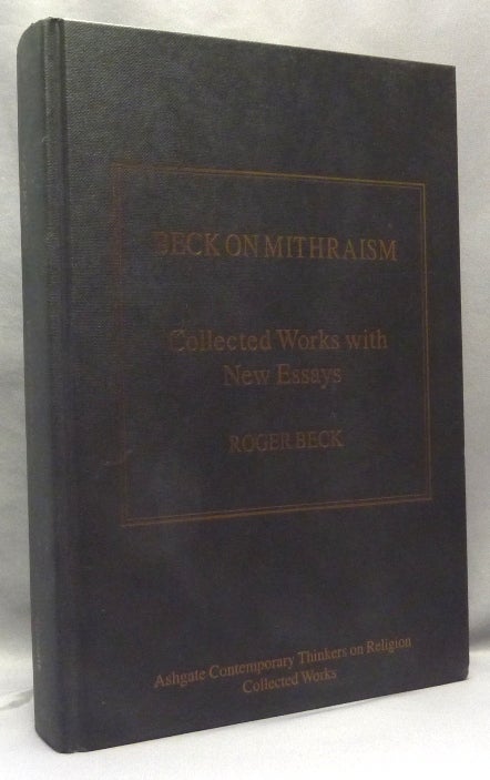 Item #68937 Beck on Mithraism. Collected Works with New Essays; Ashgate Contemporary Thinkers on Religion Collected Works series. Roger BECK.