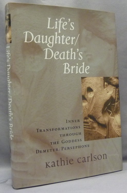 Item #69007 Life's Daughter / Death's Bride, Inner Transformations through the Goddess Demeter / Persephone. Kathie CARLSON.