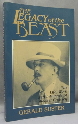 Item #69080 The Legacy of the Beast. The Life, Work, and Influence of Aleister Crowley. Gerald...