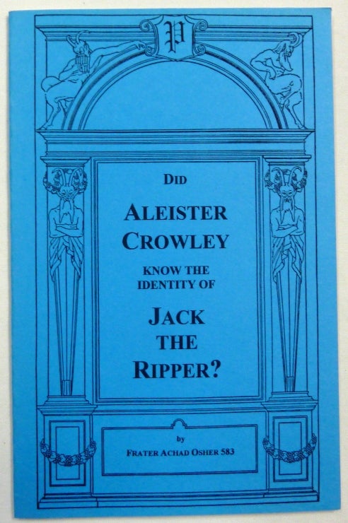 Item #69090 The Crowley-Ripper Connections. Truth or Fantasy? By Frater Achad Osher 583 VIII Including Jack The Ripper by Aleister Crowley [ Cover title: Did Aleister Crowley Know The Identity Of Jack The Ripper ]. Aleister CROWLEY, Edited and, an, Aleister CROWLEY, Edited, J. Edward Cornelius, Jerry Cornelius.