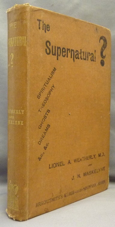 Item #69241 The Supernatural? [ with Chapter on Oriental Magic, Spiritualism, and Theosophy ]; ( Arrowsmith's Three and Sixpenny series ). John Nevil Maskelyne, Fakes, Frauds: Occult, Lionel A. WEATHERLY, J. N. Maskelyne.