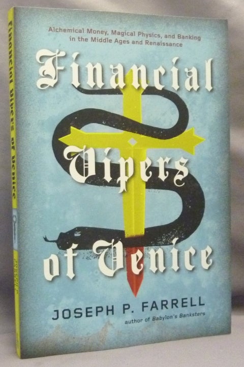 Item #69257 Financial Vipers of Venice: Alchemical Money, Magical Physics, and Banking in the Middle Ages and Renaissance; [ Sequel to "Babylon's Banksters" ]. Conspiracies, Joseph P. FARRELL.