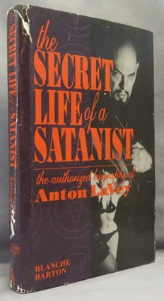 Item #69266 The Secret Life of a Satanist. The Authorized Biography of Anton LaVey. Blanche...