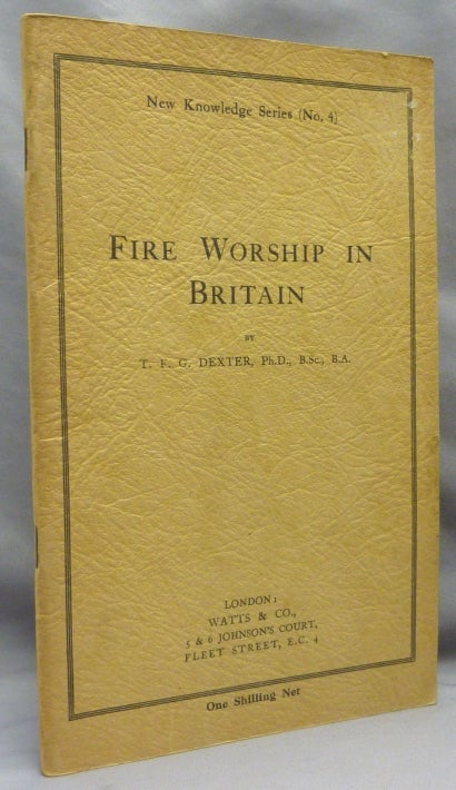 Item #69298 Fire Worship in Britain; New Knowledge Series ( No.4 ). Dr. T. F. G. DEXTER.