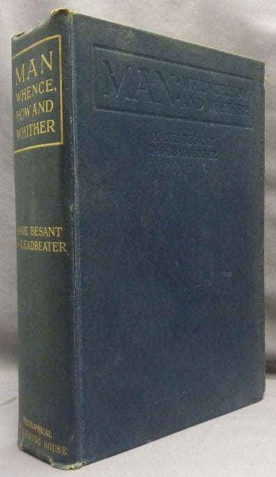 Item #69337 Man: Whence, How and Whither - A Record of Clairvoyant Investigation. Charles Webster LEADBEATER, Annie Besant.
