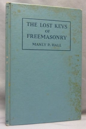 Item #69361 The Lost Keys of Freemasonry, or The Secret of Hiram Abiff. Manly P. HALL, Reynold E....