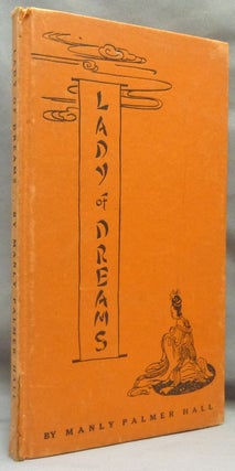 Item #69362 Lady of Dreams; A Fable in the Manner of the Chinese. Manly Palmer HALL