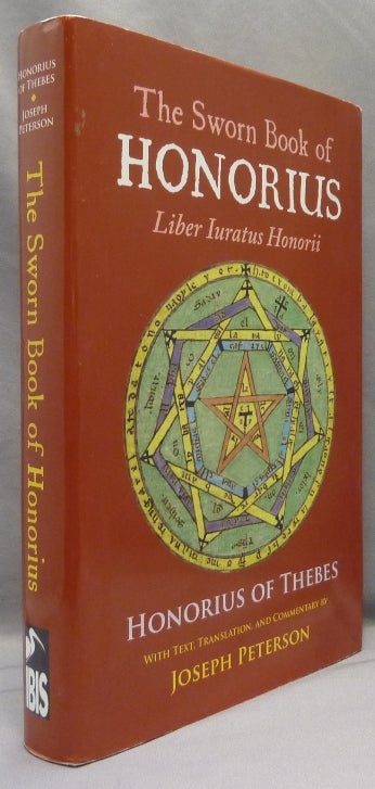 Item #69399 The Sworn Book of Honorius. Liber Juratis Honorii. Original Sourcebook of Medieval Magic. Honorius of Thebes, translation and commentary Joseph Peterson - Text.