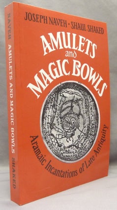 Item #69408 Amulets and Magic Bowls. Aramaic Incantations of Late Antiquity. Joseph NAVEH, Shaul...