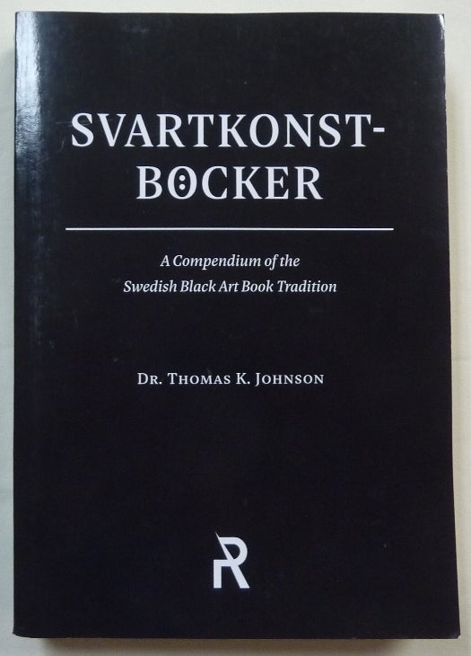 Item #69423 Svartkonst-Böcker: a Compendium of the Swedish Black Art Book Tradition; Folk Necromancy in Transmission - Volume 4. Dr. Thomas K. JOHNSON.