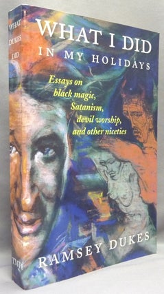 Item #69435 What I Did In My Holidays. Essays on Black Magic, Satanism, Devil Worship and Other...