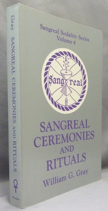 Item #69472 Sangreal Ceremonies and Rituals [ Sangreal Sodality Series Volume 4 ]. William G. GRAY