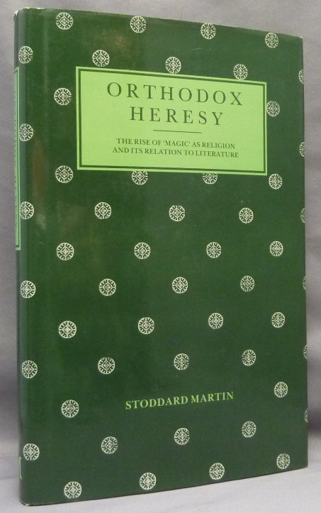 Item #69478 Orthodox Heresy; Rise of Magic as Religion and Its Relation to Literature. Stoddard MARTIN.