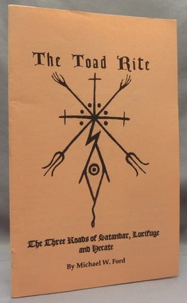 Item #69481 The Toad Rite, The Three Roads of Satandar, Lucifuge and Hecate. Michael W. FORD, aka...