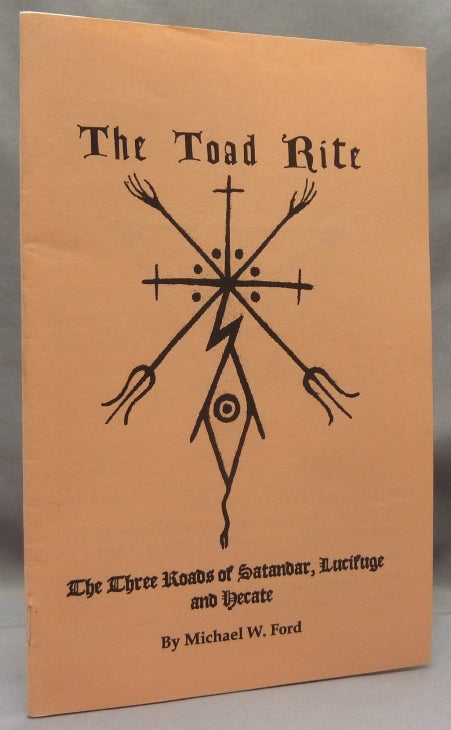 Item #69481 The Toad Rite, The Three Roads of Satandar, Lucifuge and Hecate. Michael W. FORD, aka Akhtya Seker Arimanius.