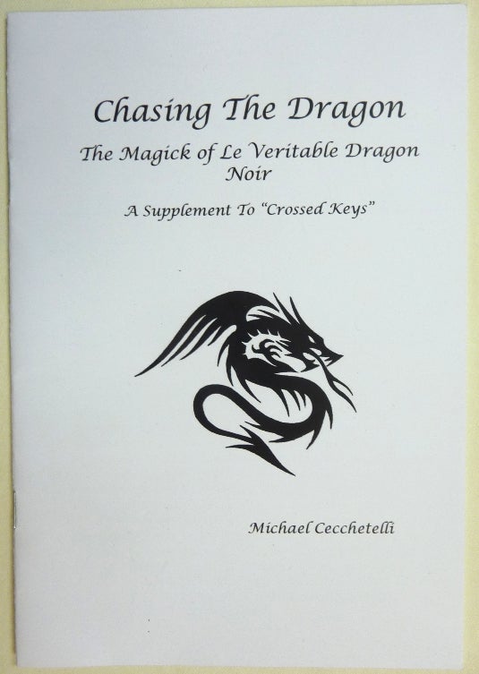 Item #69496 Chasing the Dragon: The Magick of Le Veritable Dragon Noir. A Supplement to "Crossed Keys" / The Black Dragon. A Method of Working from the MS. Michael CECCHETELLI.