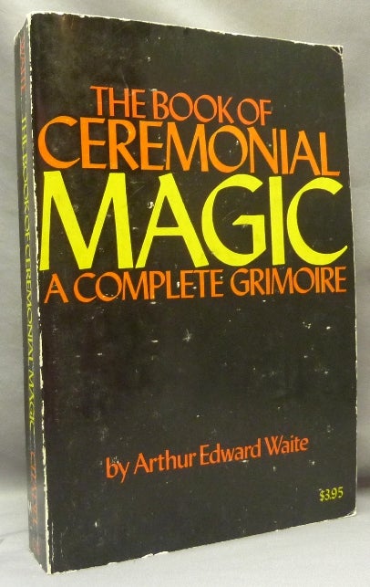 Item #69505 The Book of Ceremonial Magic. A Complete Grimoire. The Secret Tradition in Goetia, including the rites and mysteries of Goetic theurgy, sorcery and infernal necromancy. Arthur Edward WAITE, John C. Wilson.