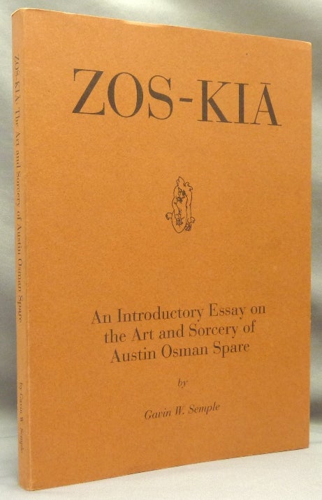 Item #69522 Zos-Kia: An Introductory Essay on the Art and Sorcery of Austin Osman Spare. Austin Osman: related works. Gavin Semple SPARE, Author.