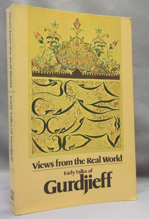 Item #69576 Views from the Real World. Early Talks in Moscow, Essentuki, Tiflis, Berlin, London, Paris, New York and Chicago, as Recollected by his Pupils. G. I. GURDJIEFF, Jeanne De Salzmann, George Ivanovitch.
