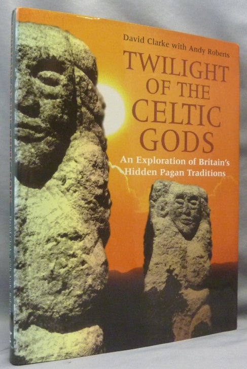 Item #69590 Twilight of the Celtic Gods: An Exploration of Britain's Hidden Pagan Traditions. Celtic Traditions, David CLARKE, Andy Roberts, Dr. Anne Ross, Andy Roberts.