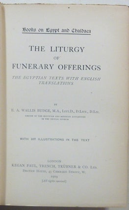 The Liturgy of Funerary Offerings. The Egyptian Texts with English Translations [ Books on Egypt and Chaldaea. Vol. XXV of the Series ]; with 107 illustrations in the text.