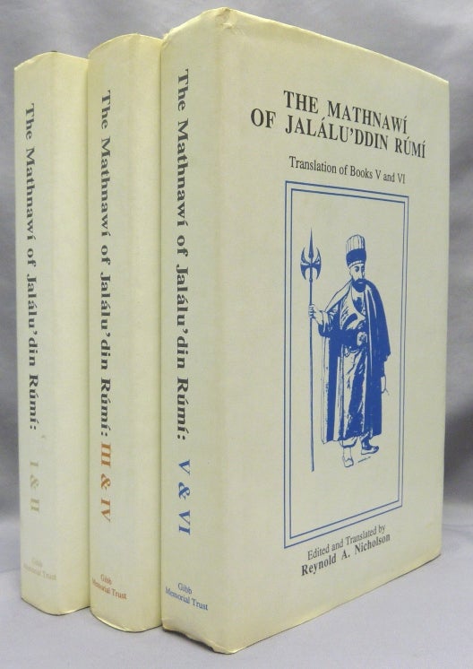 Item #69636 The Mathnawí of Jalálu'ddin Rúmí. Edited from the Oldest Manuscripts Available: With Critical Notes, Translation, & Commentary by Reynold A. Nicholson. A complete set of the Nicholson TRANSLATION ONLY in 3 Volumes): Volume II: Containing the Translation of the First & Second Books; Volume IV: Containing the Translation of the Third & Fourth Books; and Volume VI: Containing the Translation of the Fifth and Sixth Books [Volume I, III, and V, which are not present, contained the texts in the original language). RUMI - Jalal ad-Din Muhammad Rumi, Translated etc. by Reynold A. Nicholson.