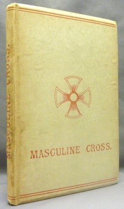 Item #69642 The Masculine Cross, or a History of Ancient and Modern Crosses and their Connection...