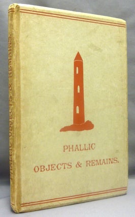 Item #69644 Phallic Objects, Monuments and Remains: Illustrations of the Rise and Development of...