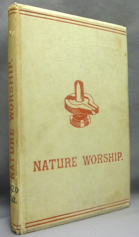 Item #69645 Nature Worship. An Account of Phallic Faiths & Practices, Ancient and Modern; Including the Adoration of the Male and Female Powers in Various Nations and the Sacti Puja of Indian Gnosticism. Phallic Worship, 'By the author of "Phallicism"', Hargrave Jennings ?