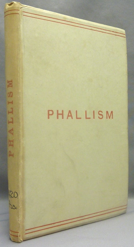 Item #69646 Phallism: A Description of the Worship of Lingam-Yoni, in Various Parts of the World, and in Different Ages, with an Account of Ancient and Modern Crosses, Particulary of the Crux Ansata (or Handled Cross) and other Symbols Connected with the Mysteries of Sex Worship [ Phallicism ]. Phallic Worship, ANONYMOUS, Hargrave Jennings ?