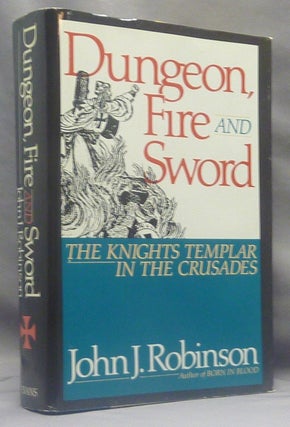 Item #69710 Dungeon, Fire and Sword: The Knights Templar in the Crusades. Knights Templar, John...