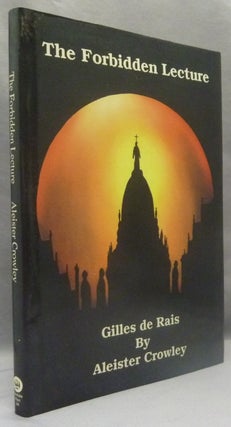 Item #69731 The Forbidden Lecture: Gilles de Rais [ The Banned Lecture ]. Aleister CROWLEY, Keith...