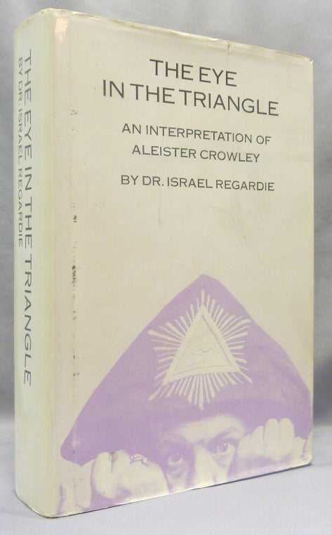 Item #69753 The Eye in the Triangle. An Interpretation of Aleister Crowley. Dr. Israel REGARDIE, Aleister Crowley: related works.