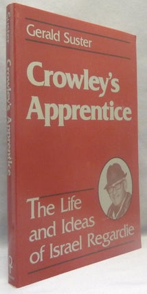 Item #69762 Crowley's Apprentice. The Life and Ideas of Israel Regardie. Gerald SUSTER, on Israel...