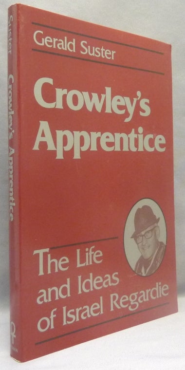 Item #69762 Crowley's Apprentice. The Life and Ideas of Israel Regardie. Gerald SUSTER, on Israel Regardie, Aleister Crowley: related works.