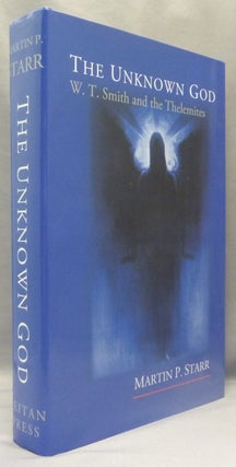 Item #69788 The Unknown God: W. T. Smith and the Thelemites. Martin P. SIGNED STARR, Aleister...